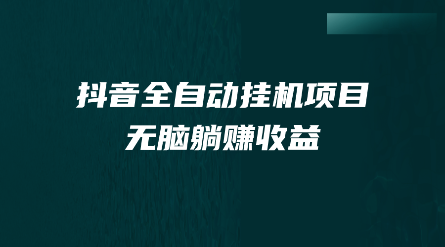 （7009期）抖音全自动挂机薅羊毛，单号一天5-500＋，纯躺赚不用任何操作(探索抖音全自动挂机项目，实现轻松躺赚生活)